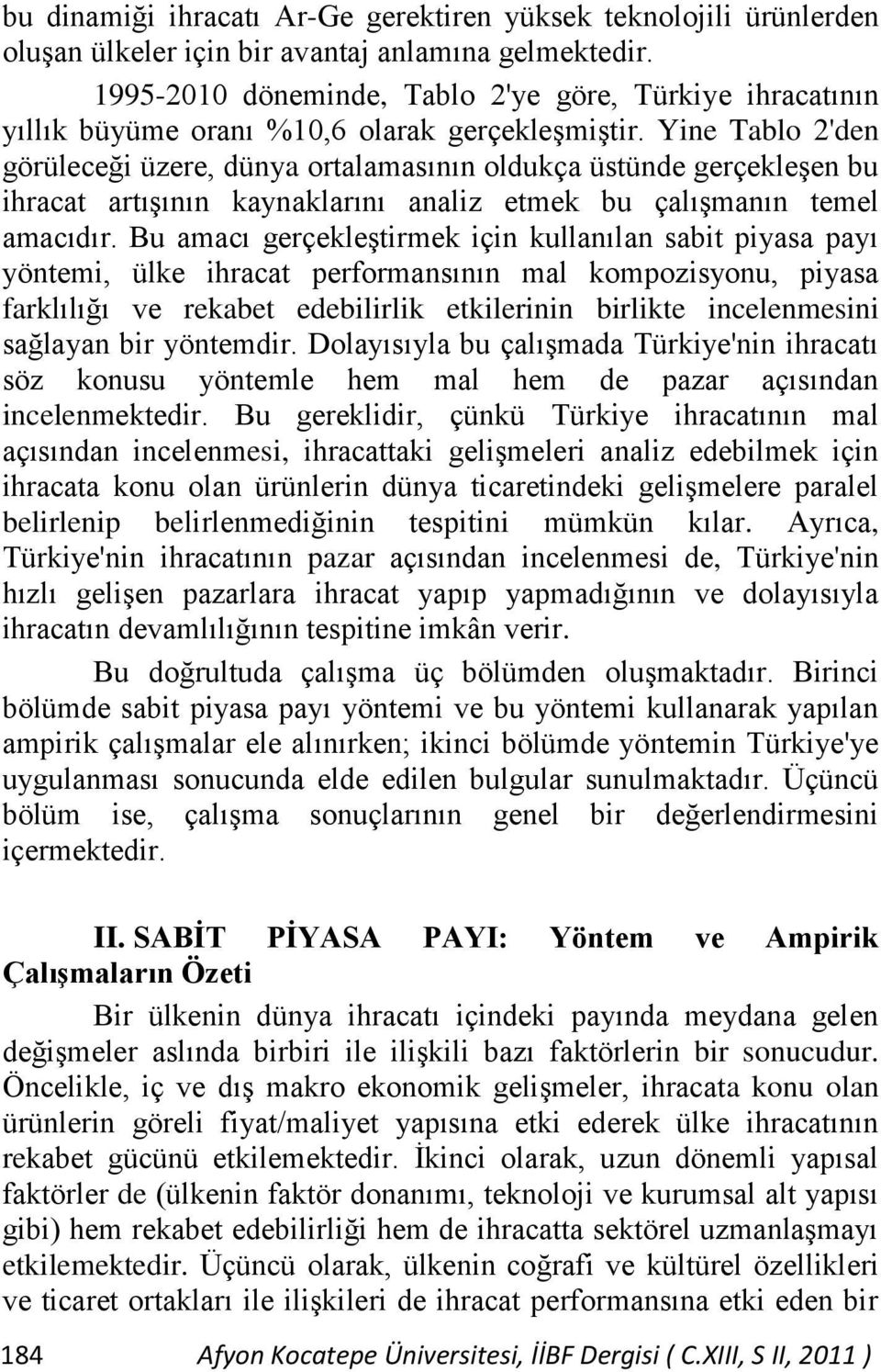 Yine Tablo 2'den görüleceği üzere, dünya ortalamasının oldukça üstünde gerçekleşen bu ihracat artışının kaynaklarını analiz etmek bu çalışmanın temel amacıdır.