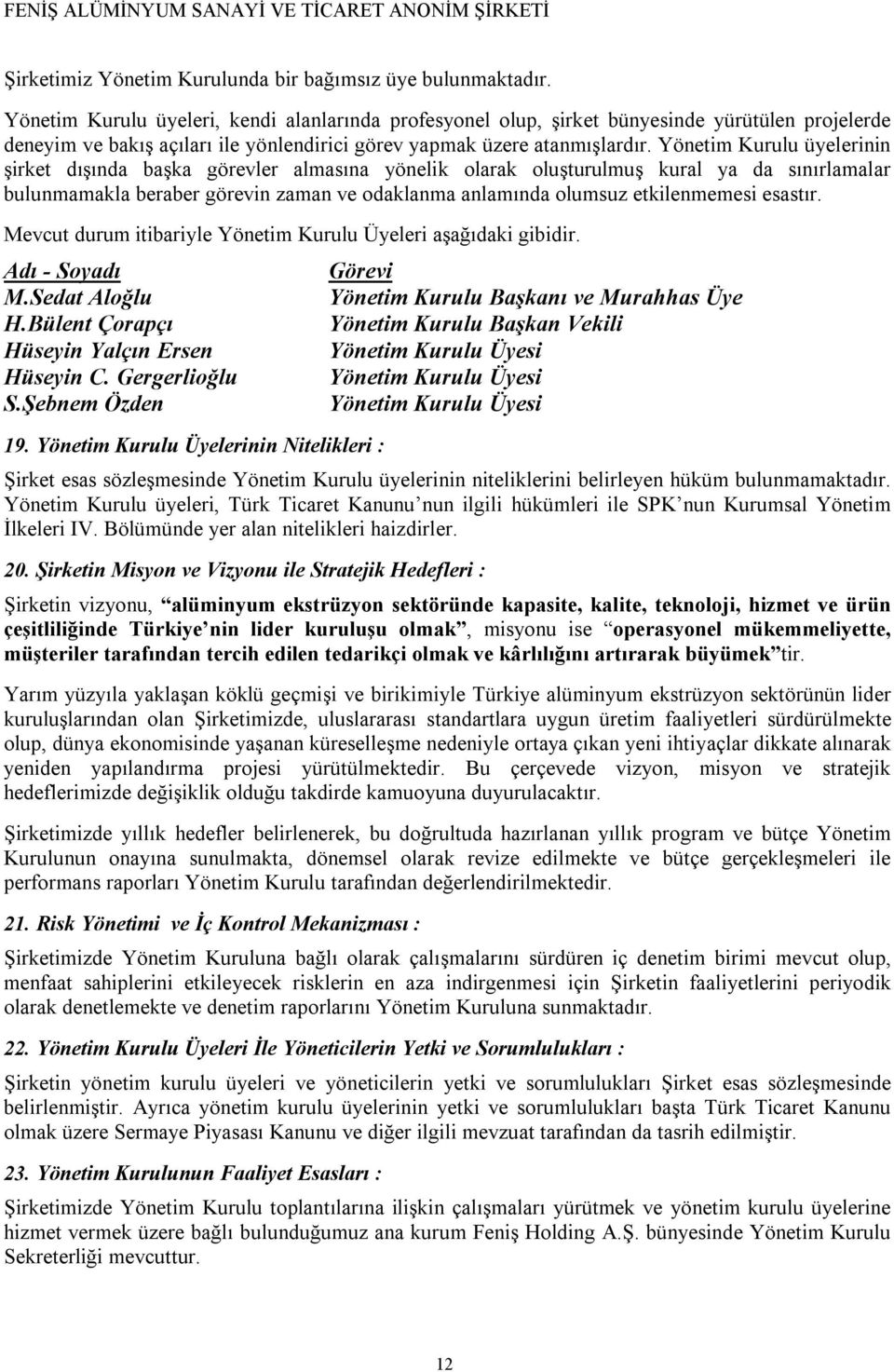 Yönetim Kurulu üyelerinin şirket dışında başka görevler almasına yönelik olarak oluşturulmuş kural ya da sınırlamalar bulunmamakla beraber görevin zaman ve odaklanma anlamında olumsuz etkilenmemesi