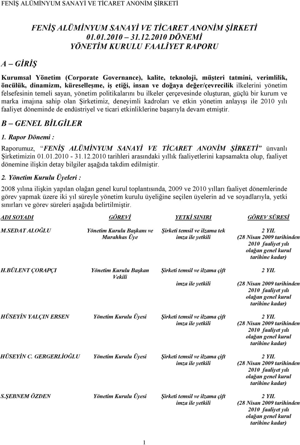 değer/çevrecilik ilkelerini yönetim felsefesinin temeli sayan, yönetim politikalarını bu ilkeler çerçevesinde oluşturan, güçlü bir kurum ve marka imajına sahip olan Şirketimiz, deneyimli kadroları ve