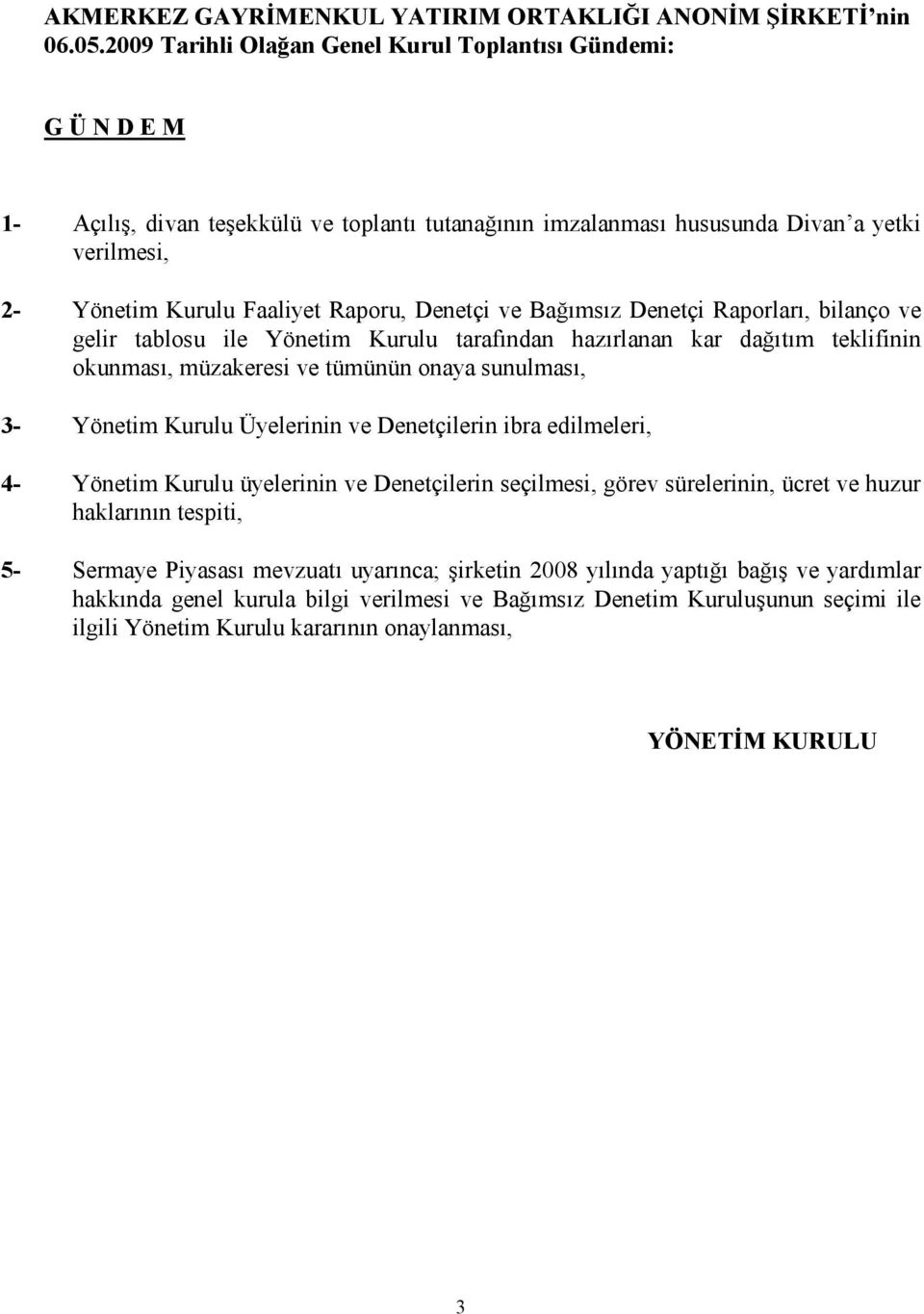 Denetçi ve Bağımsız Denetçi Raporları, bilanço ve gelir tablosu ile Yönetim Kurulu tarafından hazırlanan kar dağıtım teklifinin okunması, müzakeresi ve tümünün onaya sunulması, 3- Yönetim Kurulu