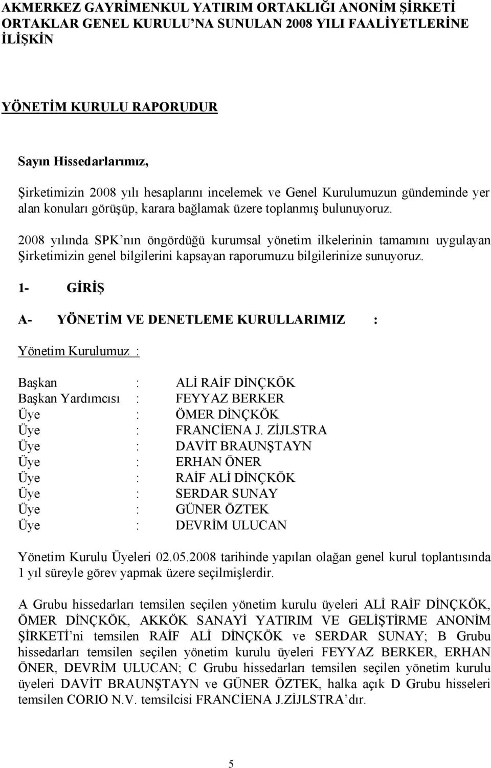 2008 yılında SPK nın öngördüğü kurumsal yönetim ilkelerinin tamamını uygulayan Şirketimizin genel bilgilerini kapsayan raporumuzu bilgilerinize sunuyoruz.