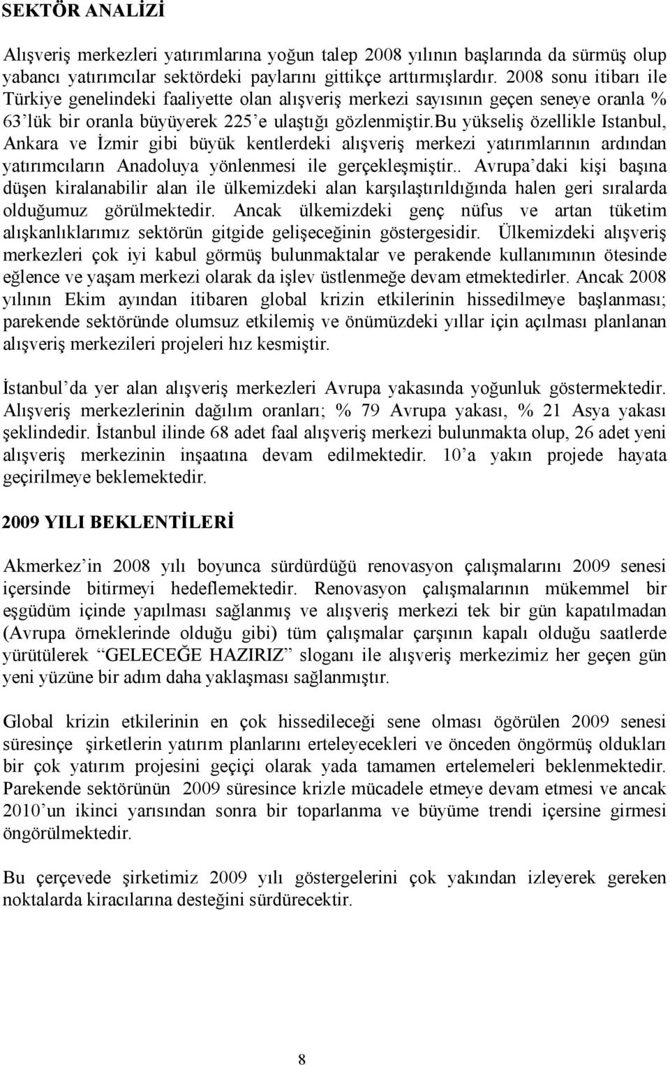 bu yükseliş özellikle Istanbul, Ankara ve Đzmir gibi büyük kentlerdeki alışveriş merkezi yatırımlarının ardından yatırımcıların Anadoluya yönlenmesi ile gerçekleşmiştir.