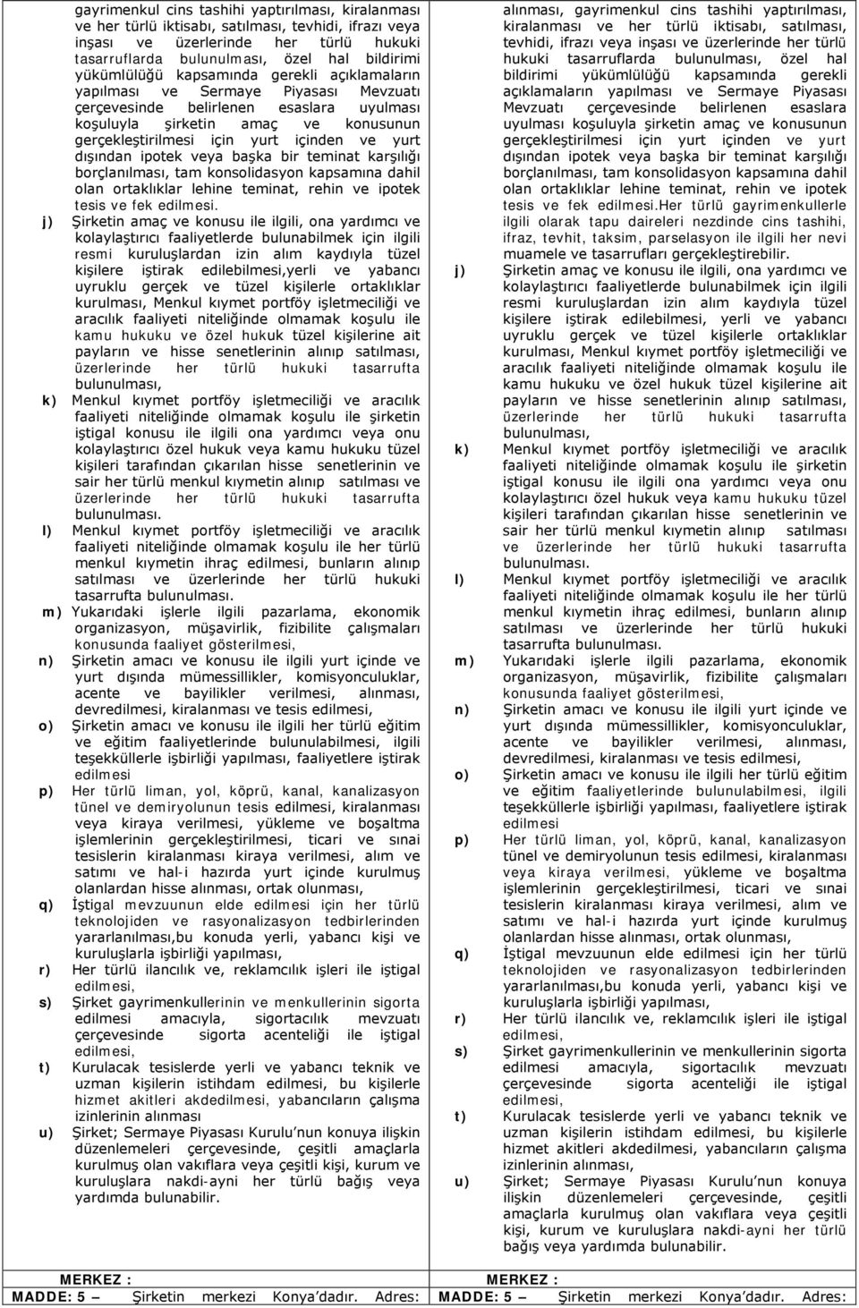 ve yurt dışından ipotek veya başka bir teminat karşılığı borçlanılması, tam konsolidasyon kapsamına dahil olan ortaklıklar lehine teminat, rehin ve ipotek tesis ve fek edilmesi.