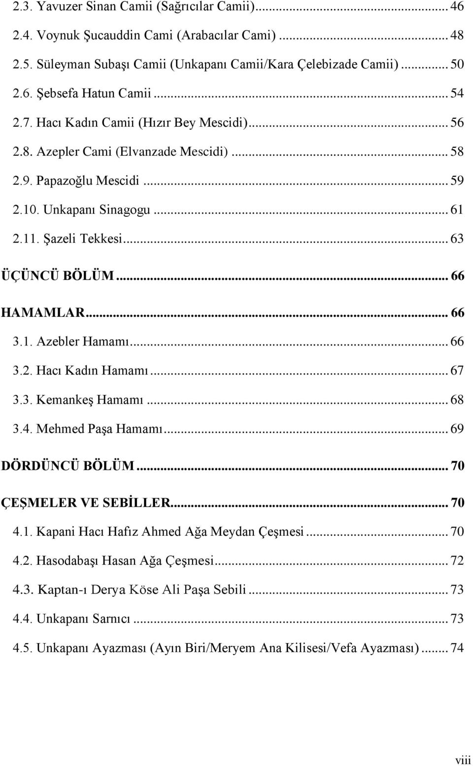 .. 66 HAMAMLAR... 66 3.1. Azebler Hamamı... 66 3.2. Hacı Kadın Hamamı... 67 3.3. Kemankeş Hamamı... 68 3.4. Mehmed Paşa Hamamı... 69 DÖRDÜNCÜ BÖLÜM... 70 ÇEŞMELER VE SEBİLLER... 70 4.1. Kapani Hacı Hafız Ahmed Ağa Meydan Çeşmesi.