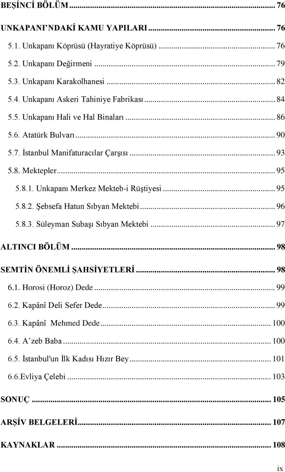 Unkapanı Merkez Mekteb-i Rüştiyesi... 95 5.8.2. Şebsefa Hatun Sıbyan Mektebi... 96 5.8.3. Süleyman Subaşı Sıbyan Mektebi... 97 ALTINCI BÖLÜM... 98 SEMTİN ÖNEMLİ ŞAHSİYETLERİ... 98 6.1.