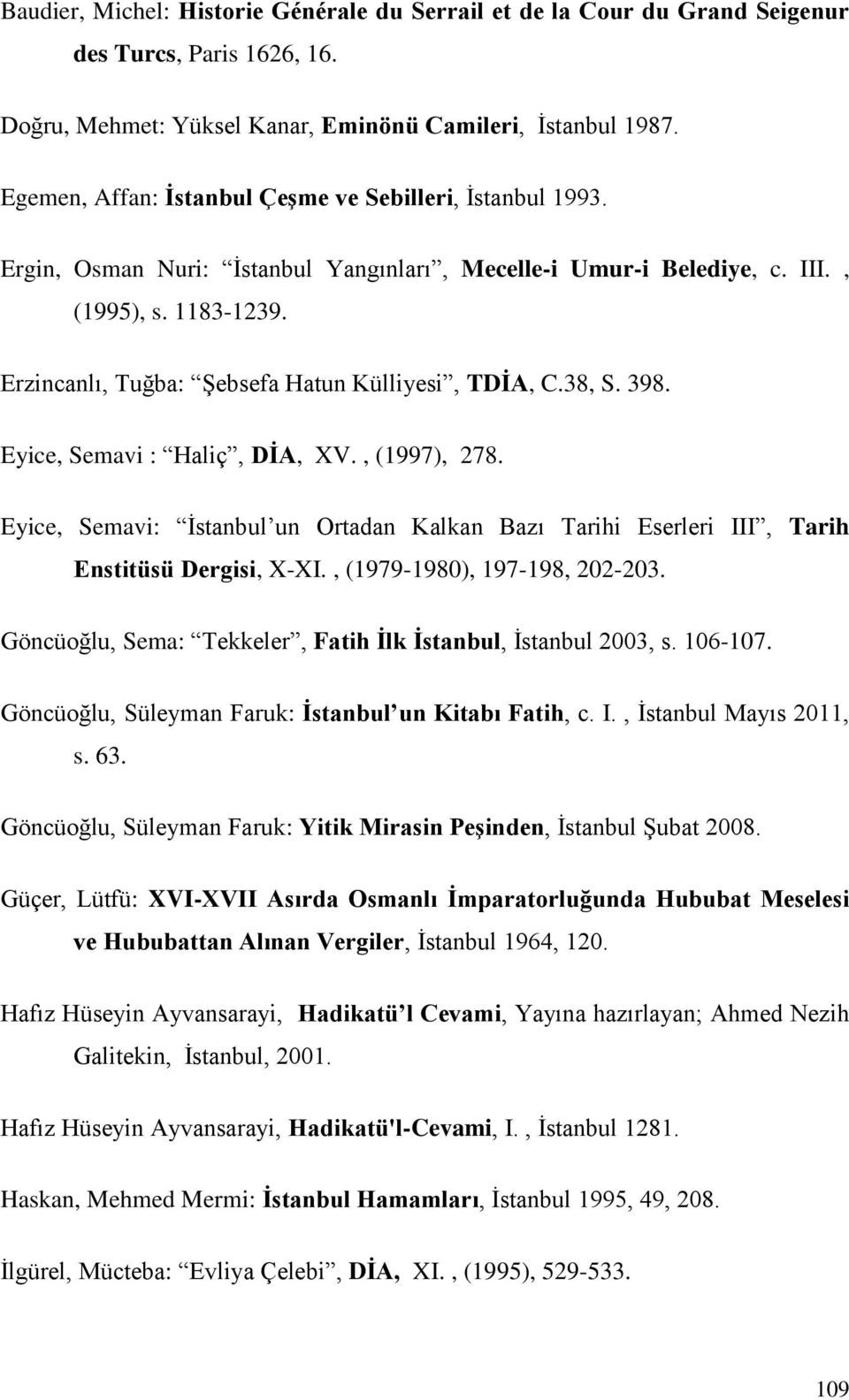 Erzincanlı, Tuğba: Şebsefa Hatun Külliyesi, TDİA, C.38, S. 398. Eyice, Semavi : Haliç, DİA, XV., (1997), 278.