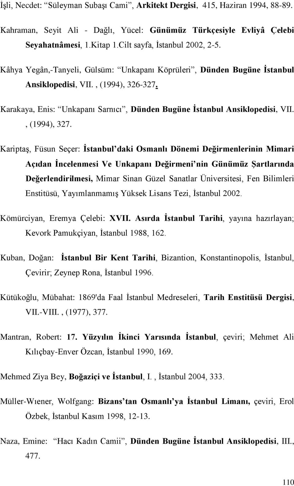 Karakaya, Enis: Unkapanı Sarnıcı, Dünden Bugüne İstanbul Ansiklopedisi, VII., (1994), 327.