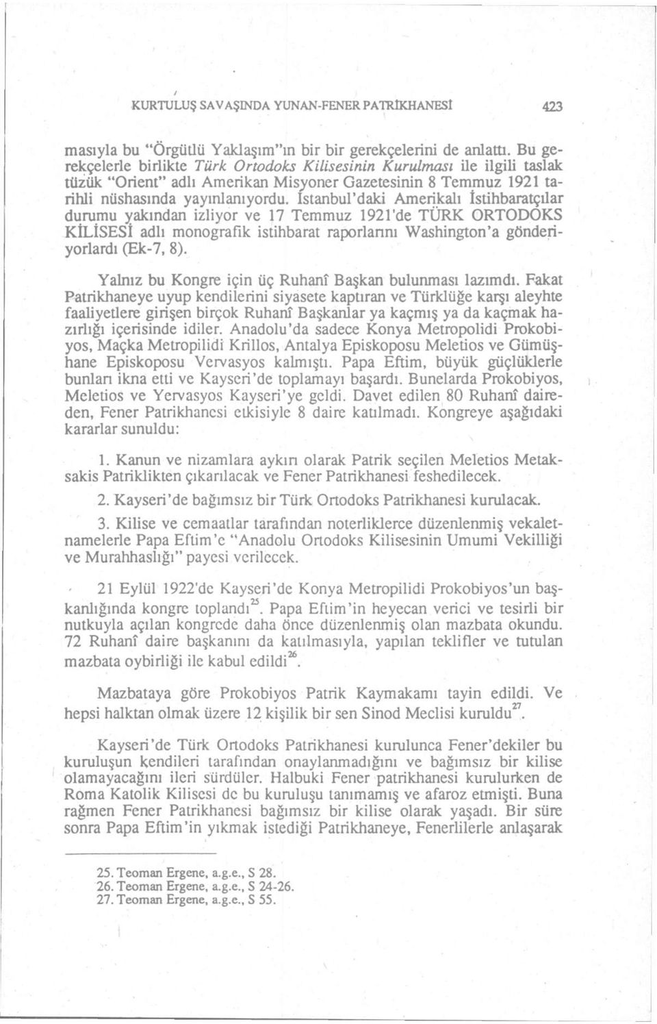 Amerikalı İstihbaratçüar durumu yakından izliyor ve 17 Temmuz 1921'de TÜRK ORTODOKS KİLİSESİ adlı monografık istihbarat raporlarını Washington'a gönderiyorlardı (Ek-7, 8).