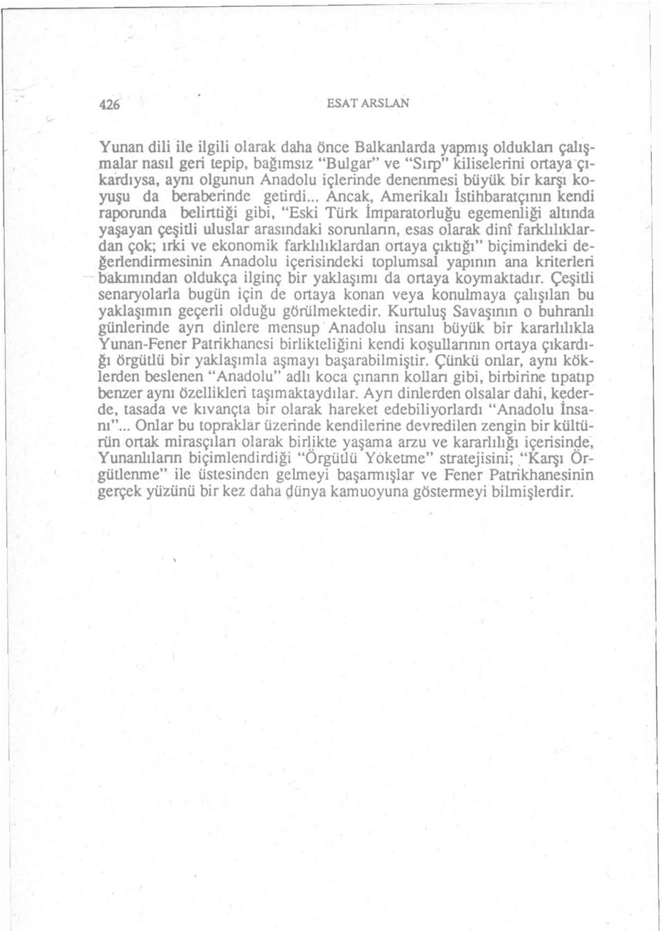 .. Ancak, Amerikalı İstihbaratçının kendi raporunda belirttiği gibi, "Eski Türk İmparatorluğu egemenliği altında yaşayan çeşitli uluslar arasındaki sorunların, esas olarak dinî farklılıklardan çok;