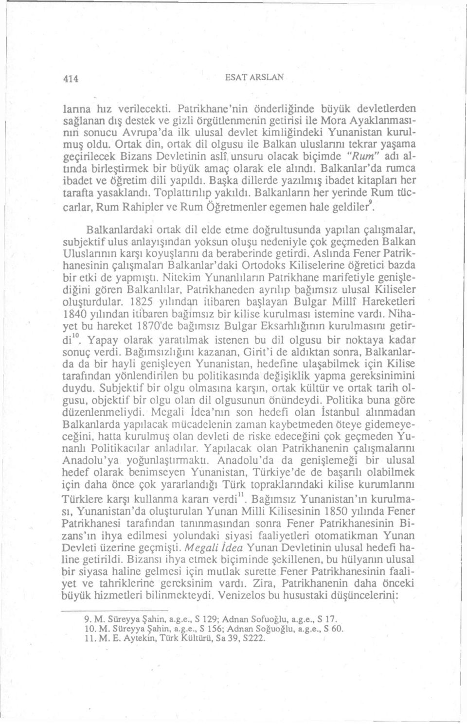 Ortak din, ortak dil olgusu ile Balkan uluslarını tekrar yaşama geçirilecek Bizans Devletinin aslî unsuru olacak biçimde "Rum" adı altında birleştirmek bir büyük amaç olarak ele alındı.