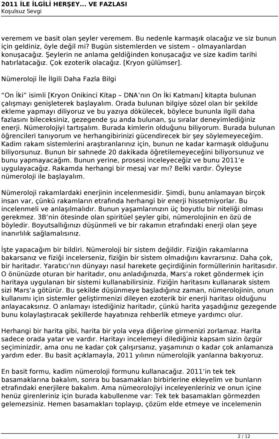 Nümeroloji İle İlgili Daha Fazla Bilgi On İki isimli [Kryon Onikinci Kitap DNA nın On İki Katmanı] kitapta bulunan çalışmayı genişleterek başlayalım.