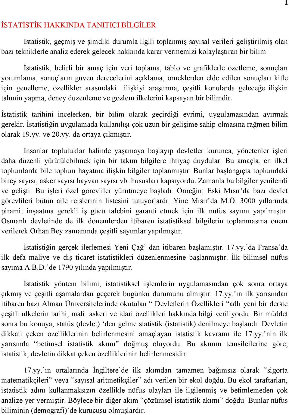 kitle için genelleme, özellikler arasındaki iliģkiyi araģtırma, çeģitli konularda geleceğe iliģkin tahmin yapma, deney düzenleme ve gözlem ilkelerini kapsayan bir bilimdir.