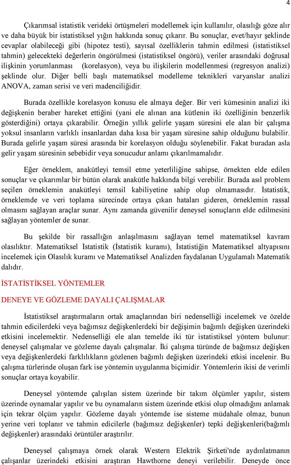 veriler arasındaki doğrusal iliģkinin yorumlanması (korelasyon), veya bu iliģkilerin modellenmesi (regresyon analizi) Ģeklinde olur.