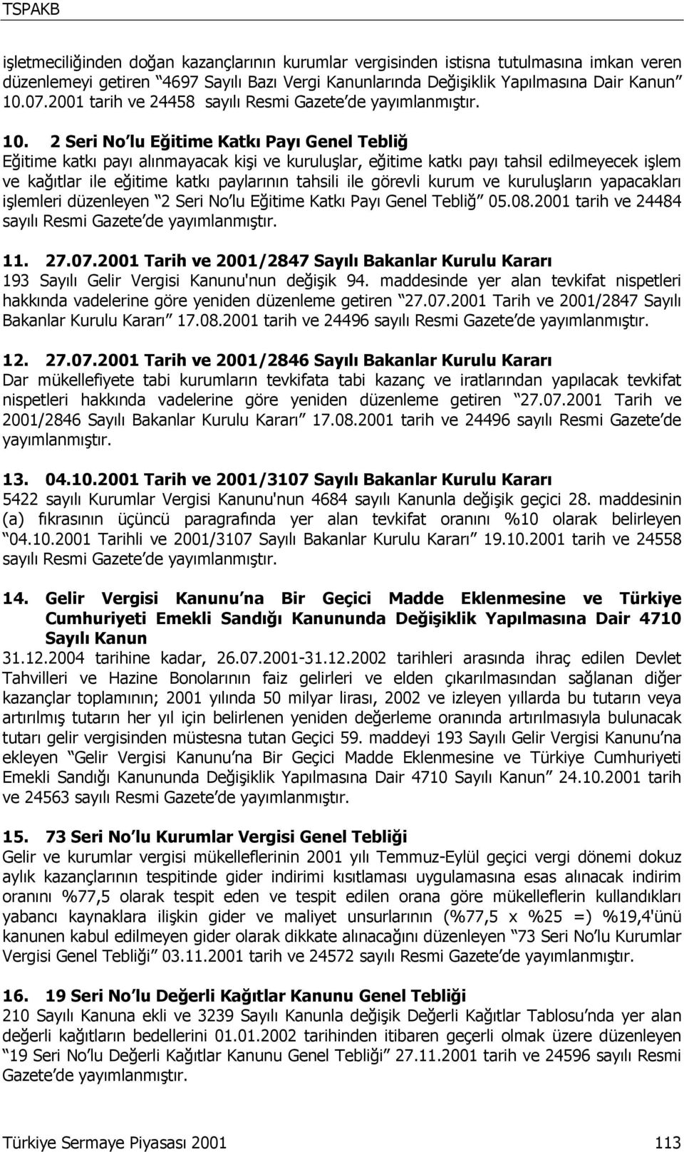 2 Seri No lu Eğitime Katkı Payı Genel Tebliğ Eğitime katkı payı alınmayacak kişi ve kuruluşlar, eğitime katkı payı tahsil edilmeyecek işlem ve kağıtlar ile eğitime katkı paylarının tahsili ile