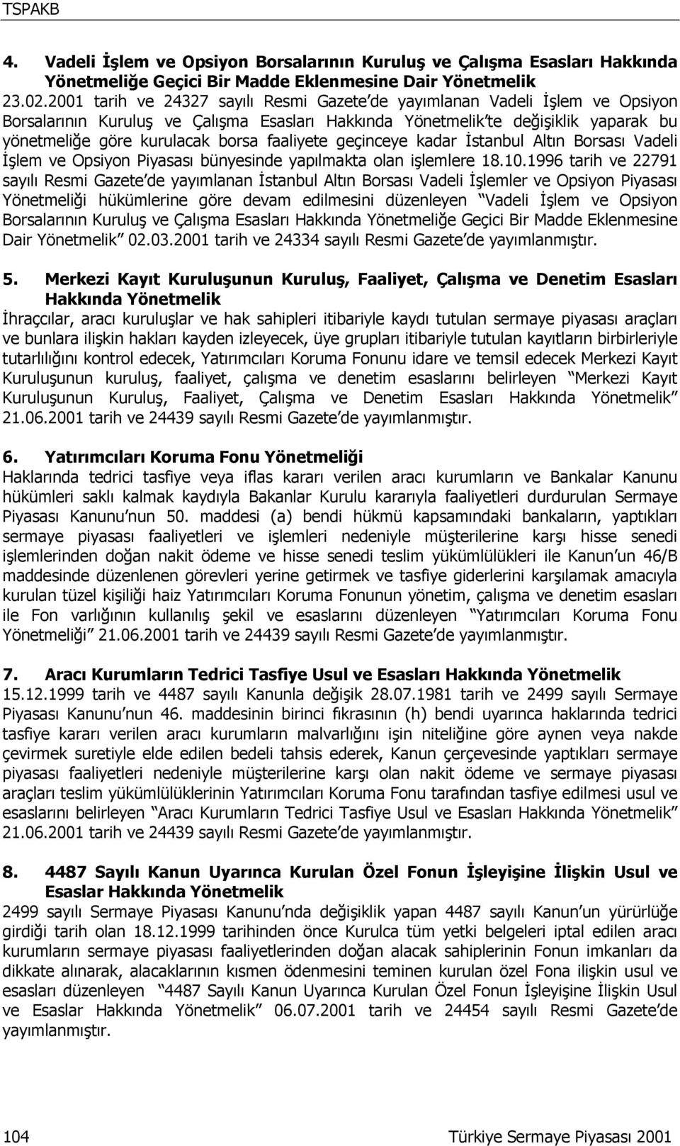 faaliyete geçinceye kadar İstanbul Altın Borsası Vadeli İşlem ve Opsiyon Piyasası bünyesinde yapılmakta olan işlemlere 18.10.