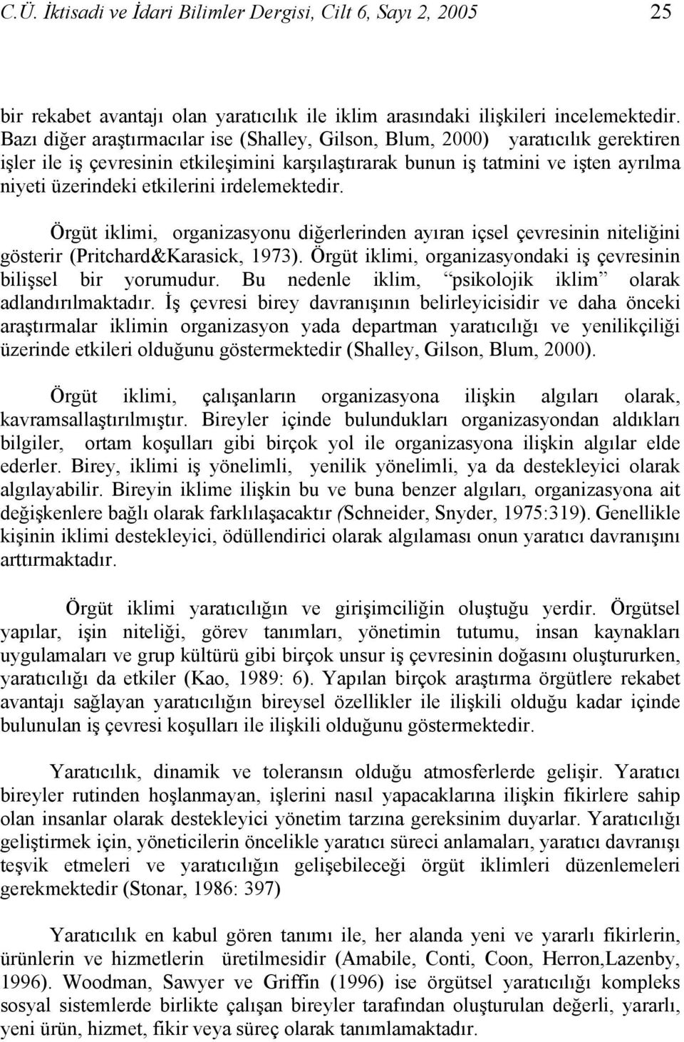 irdelemektedir. Örgüt iklimi, organizasyonu diğerlerinden ayıran içsel çevresinin niteliğini gösterir (Pritchard&Karasick, 1973). Örgüt iklimi, organizasyondaki iş çevresinin bilişsel bir yorumudur.