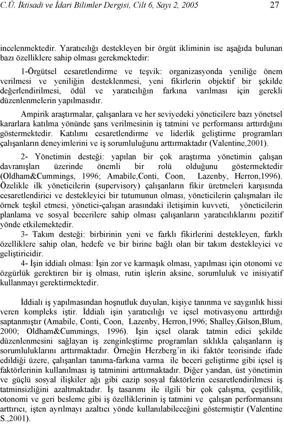 desteklenmesi, yeni fikirlerin objektif bir şekilde değerlendirilmesi, ödül ve yaratıcılığın farkına varılması için gerekli düzenlenmelerin yapılmasıdır.