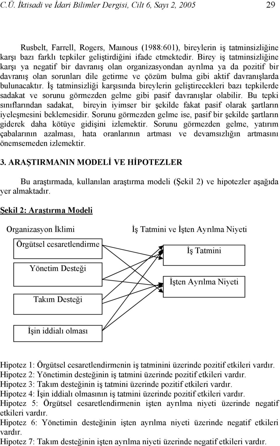 İş tatminsizliği karşısında bireylerin geliştirecekleri bazı tepkilerde sadakat ve sorunu görmezden gelme gibi pasif davranışlar olabilir.