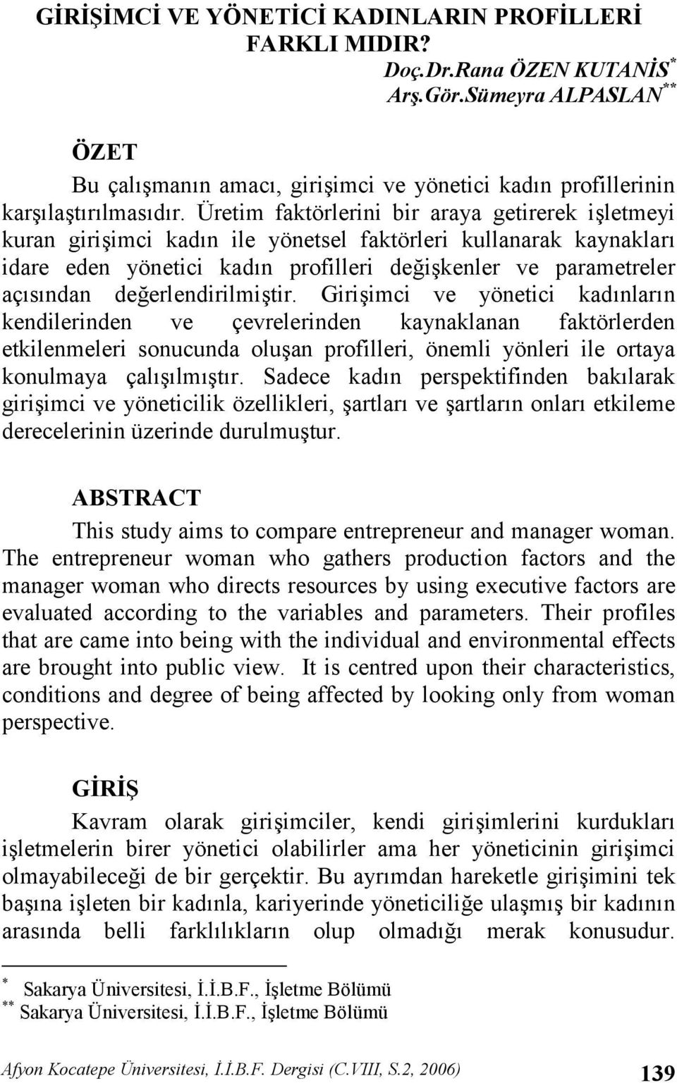 deerlendirilmitir. Giriimci ve yönetici kadnlarn kendilerinden ve çevrelerinden kaynaklanan faktörlerden etkilenmeleri sonucunda oluan profilleri, önemli yönleri ile ortaya konulmaya çallmtr.