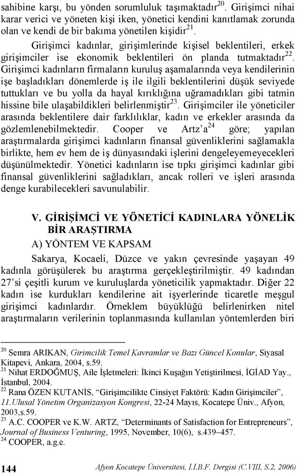 Giriimci kadnlarn firmalarn kurulu aamalarnda veya kendilerinin ie baladklar dönemlerde i ile ilgili beklentilerini düük seviyede tuttuklar ve bu yolla da hayal krklna uramadklar gibi tatmin hissine