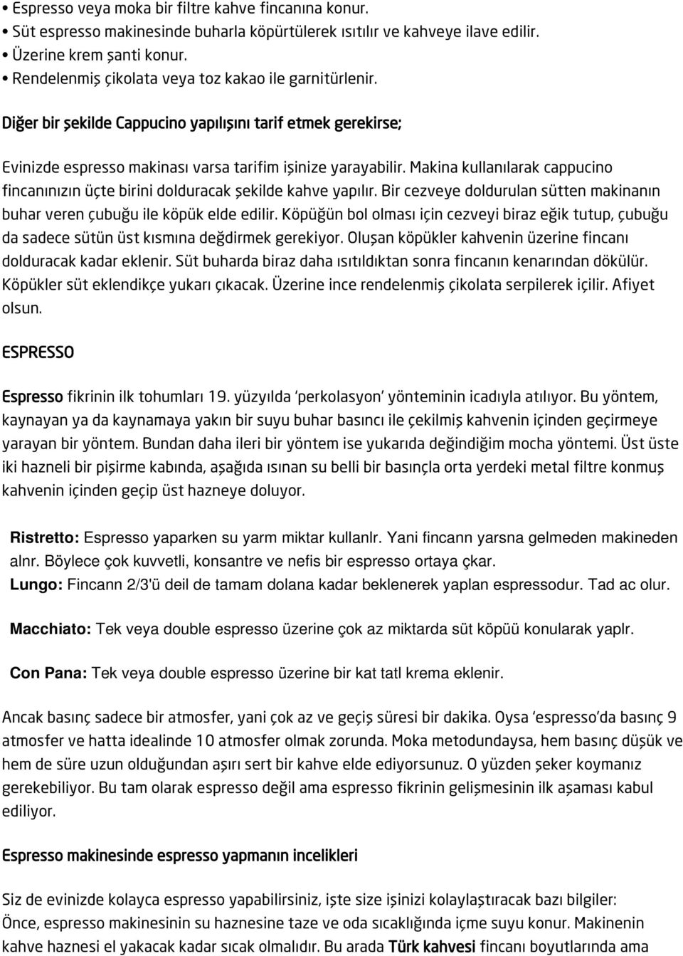 Makina kullanılarak cappucino fincanınızın üçte birini dolduracak şekilde kahve yapılır. Bir cezveye doldurulan sütten makinanın buhar veren çubuğu ile köpük elde edilir.