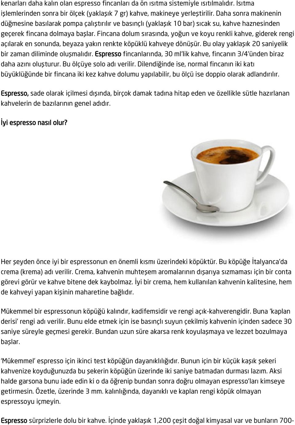 Fincana dolum sırasında, yoğun ve koyu renkli kahve, giderek rengi açılarak en sonunda, beyaza yakın renkte köpüklü kahveye dönüşür. Bu olay yaklaşık 20 saniyelik bir zaman diliminde oluşmalıdır.