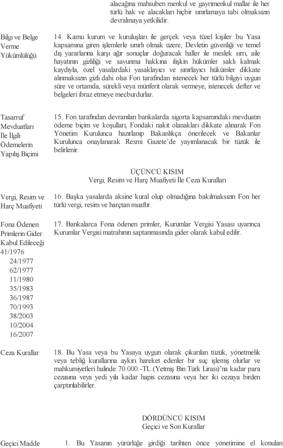 meslek sırrı, aile hayatının gizliliği ve savunma hakkına ilişkin hükümler saklı kalmak kaydıyla, özel yasalardaki yasaklayıcı ve sınırlayıcı hükümler dikkate alınmaksızın gizli dahi olsa Fon