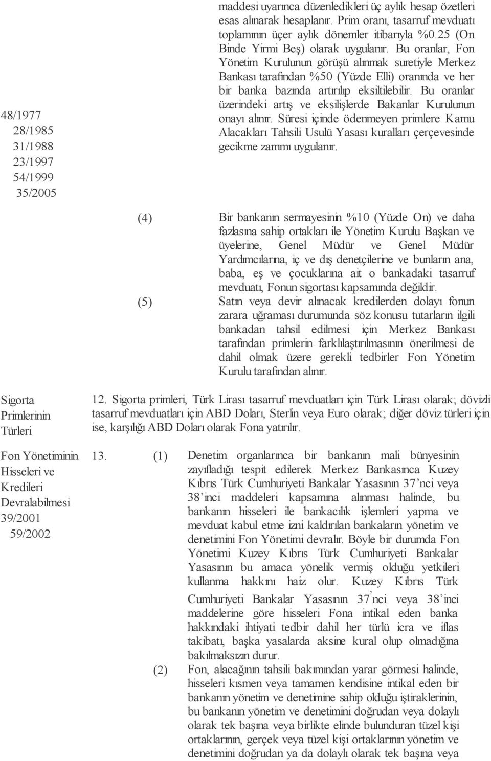 Bu oranlar, Fon Yönetim Kurulunun görüşü alınmak suretiyle Merkez Bankası tarafından %50 (Yüzde Elli) oranında ve her bir banka bazında artırılıp eksiltilebilir.