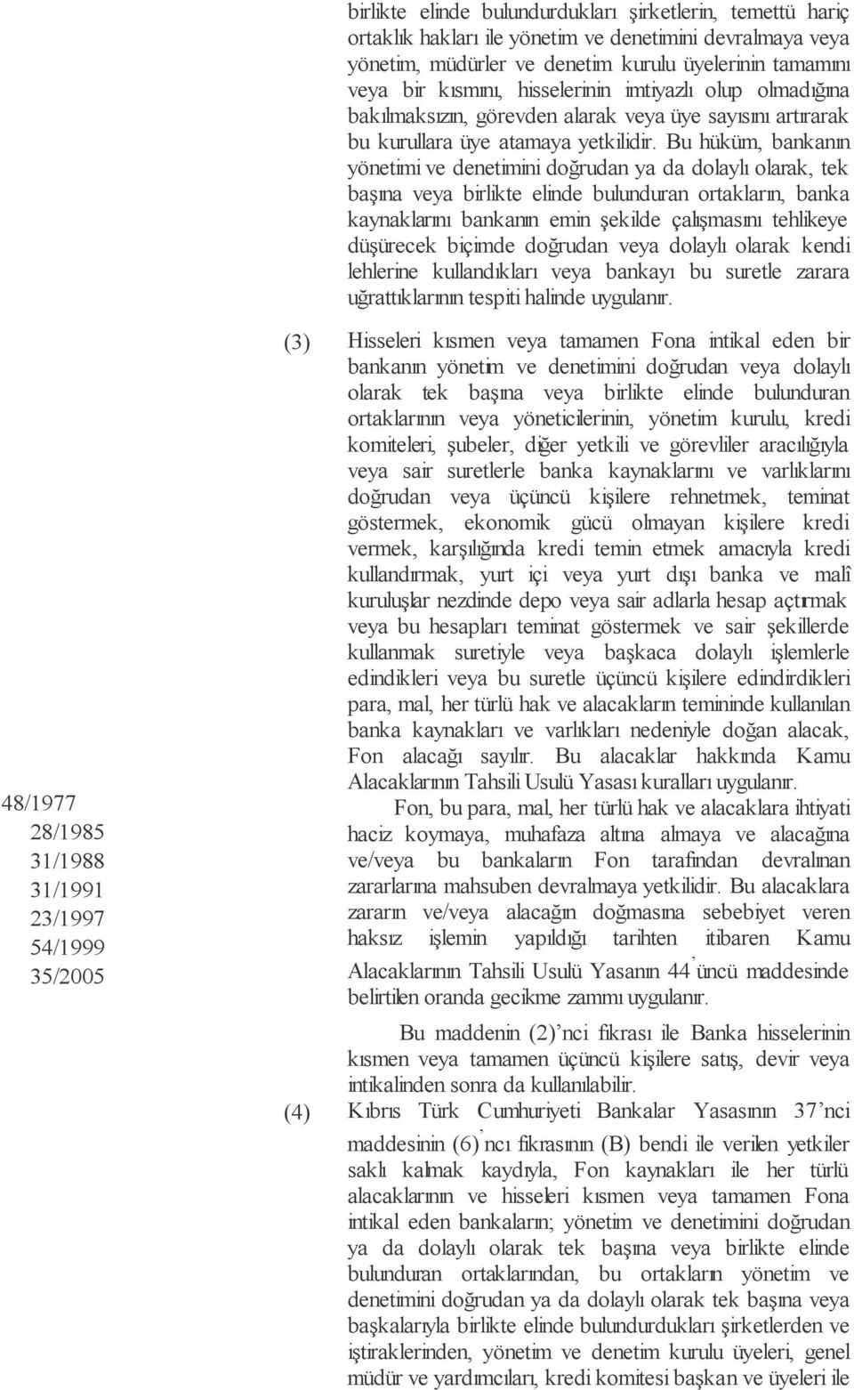 Bu hüküm, bankanın yönetimi ve denetimini doğrudan ya da dolaylı olarak, tek başına veya birlikte elinde bulunduran ortakların, banka kaynaklarını bankanın emin şekilde çalışmasını tehlikeye