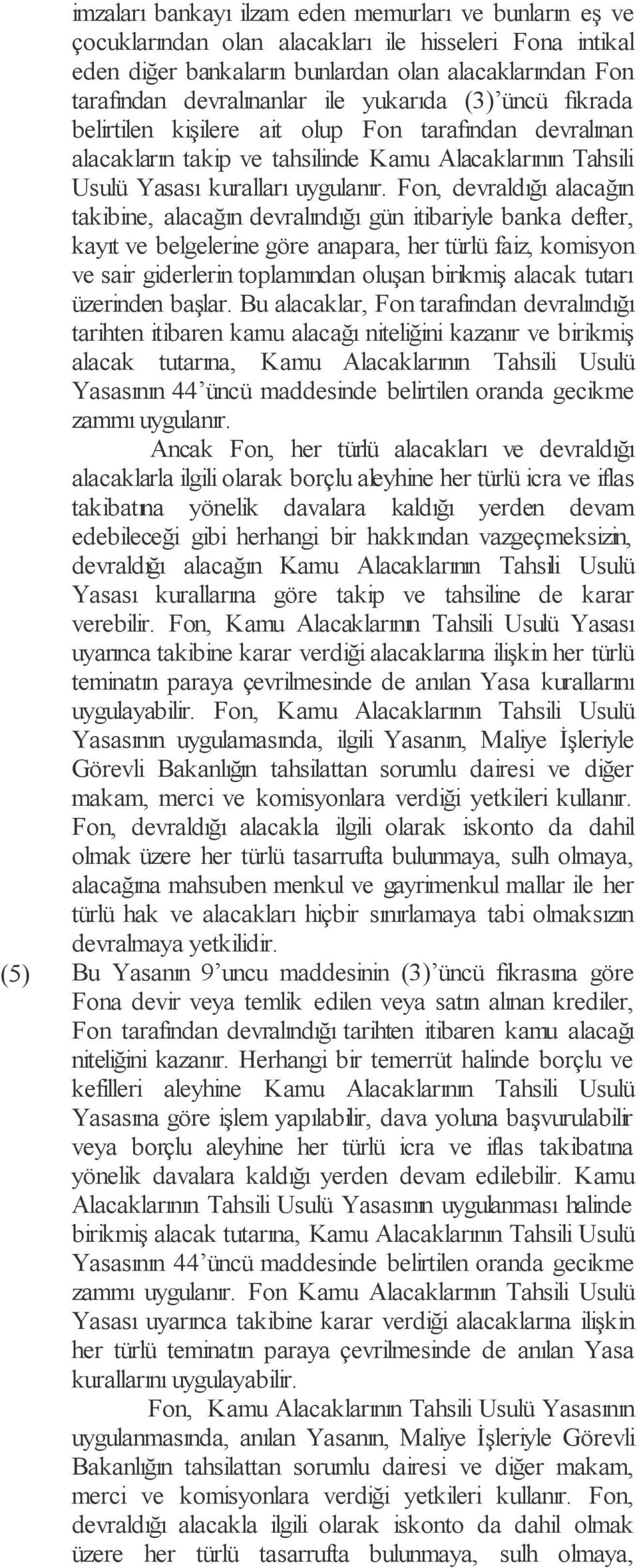 Fon, devraldığı alacağın takibine, alacağın devralındığı gün itibariyle banka defter, kayıt ve belgelerine göre anapara, her türlü faiz, komisyon ve sair giderlerin toplamından oluşan birikmiş alacak