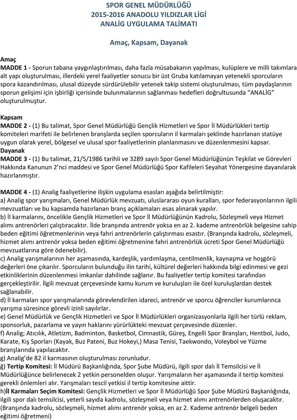 oluşturulması, tüm paydaşlarının sporun gelişimi için işbirliği içerisinde bulunmalarının sağlanması hedefleri doğrultusunda ANALİG oluşturulmuştur.