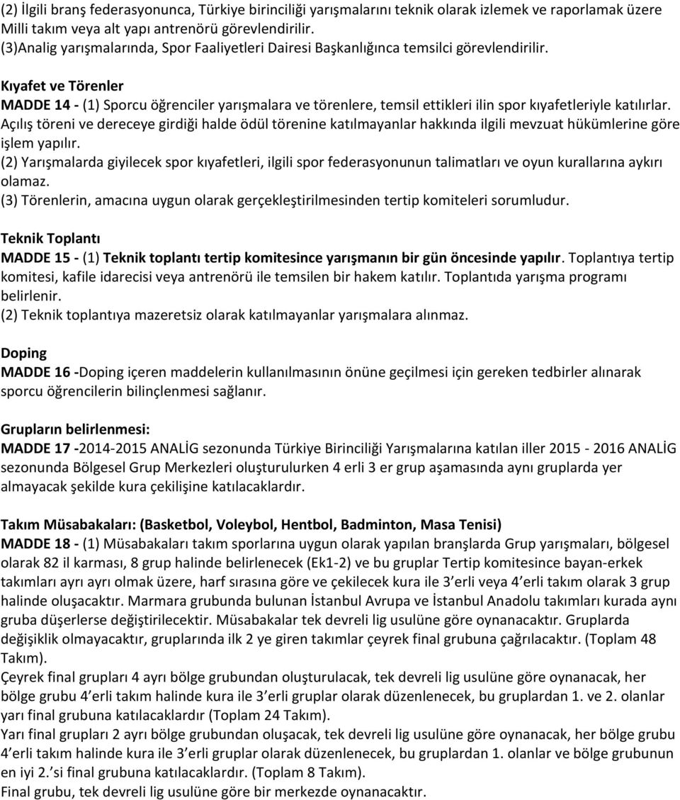 Kıyafet ve Törenler MADDE 14 - (1) Sporcu öğrenciler yarışmalara ve törenlere, temsil ettikleri ilin spor kıyafetleriyle katılırlar.