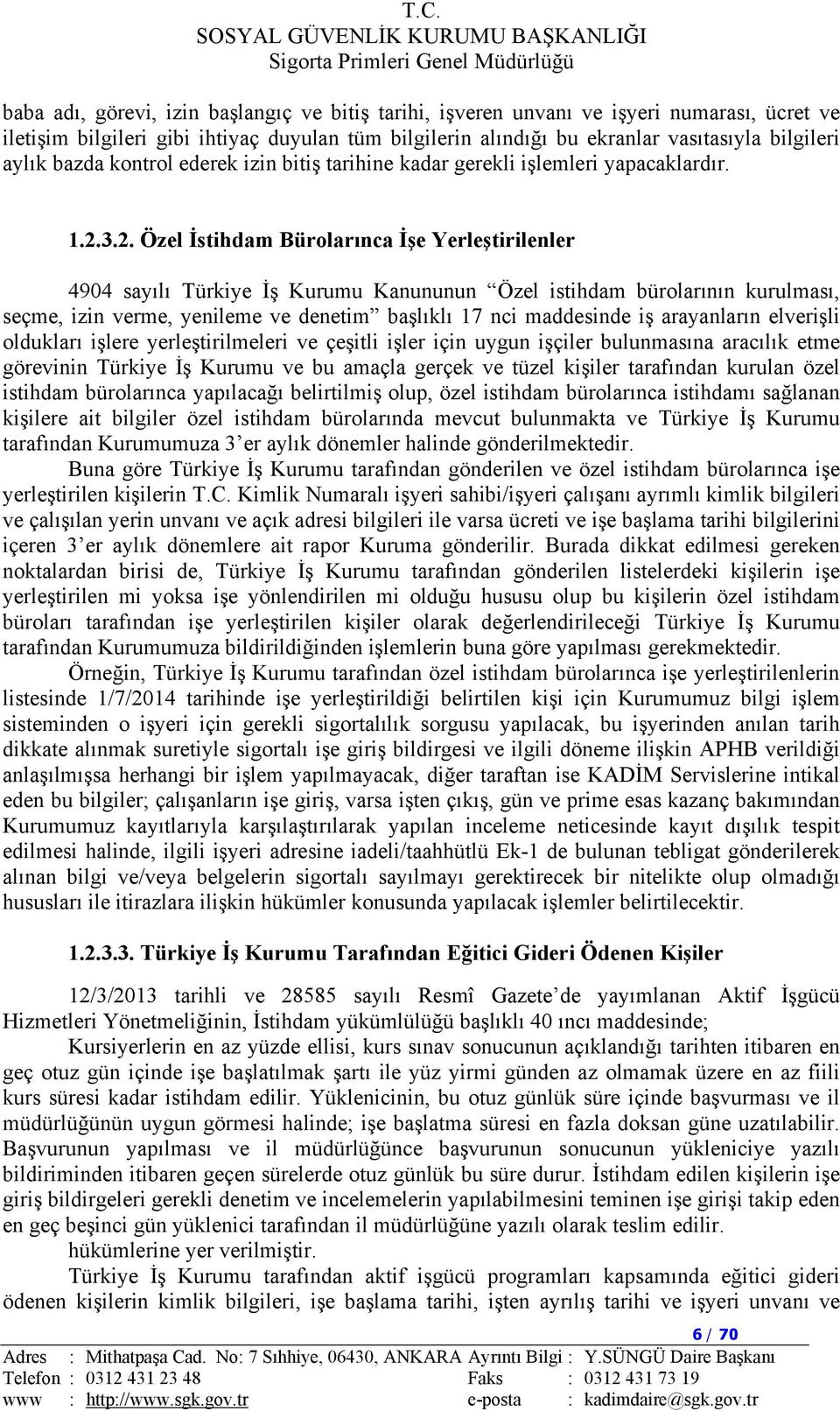 3.2. Özel İstihdam Bürolarınca İşe Yerleştirilenler 4904 sayılı Türkiye İş Kurumu Kanununun Özel istihdam bürolarının kurulması, seçme, izin verme, yenileme ve denetim başlıklı 17 nci maddesinde iş