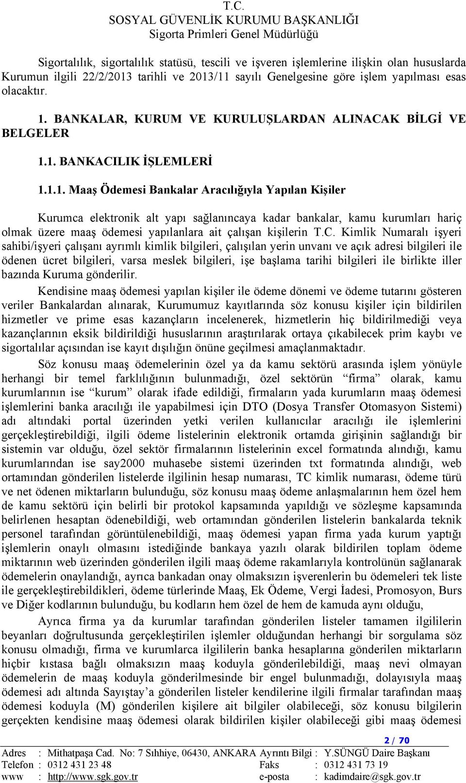 1. BANKACILIK İŞLEMLERİ 1.1.1. Maaş Ödemesi Bankalar Aracılığıyla Yapılan Kişiler Kurumca elektronik alt yapı sağlanıncaya kadar bankalar, kamu kurumları hariç olmak üzere maaş ödemesi yapılanlara ait çalışan kişilerin T.