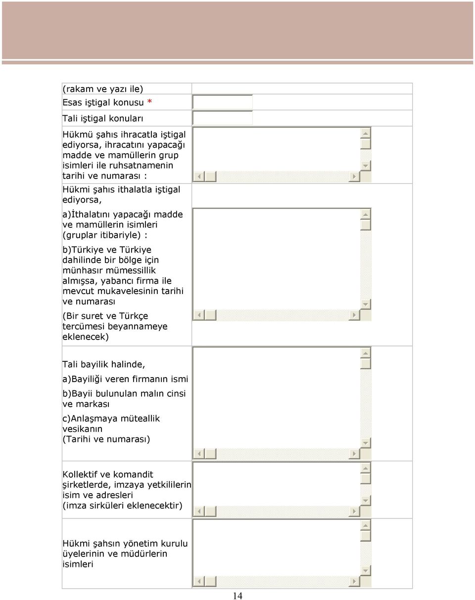 firma ile mevcut mukavelesinin tarihi ve numarası (Bir suret ve Türkçe tercümesi beyannameye eklenecek) Tali bayilik halinde, a)bayiliği veren firmanın ismi b)bayii bulunulan malın cinsi ve markası