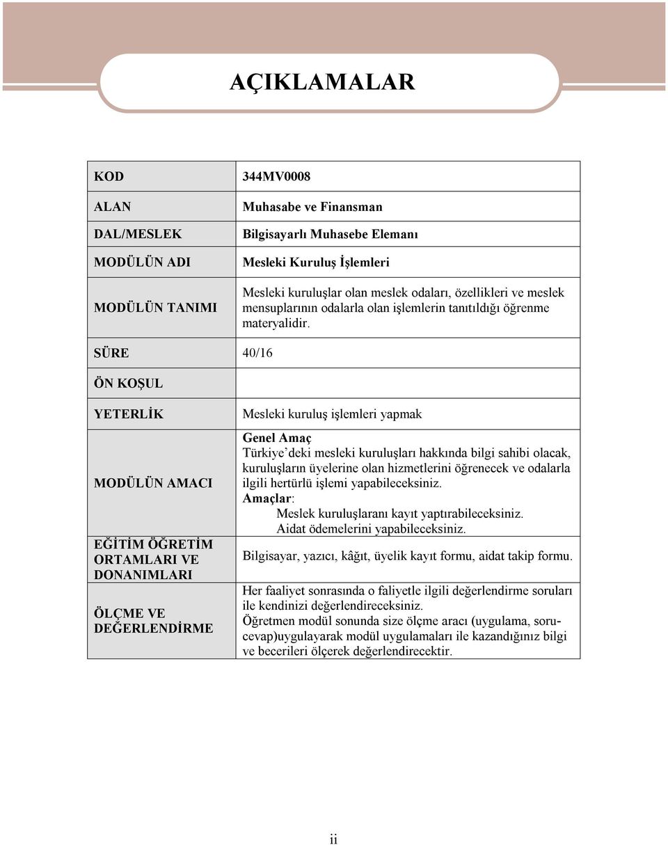 SÜRE 40/16 ÖN KOŞUL YETERLİK MODÜLÜN AMACI EĞİTİM ÖĞRETİM ORTAMLARI VE DONANIMLARI ÖLÇME VE DEĞERLENDİRME Mesleki kuruluş işlemleri yapmak Genel Amaç Türkiye deki mesleki kuruluşları hakkında bilgi