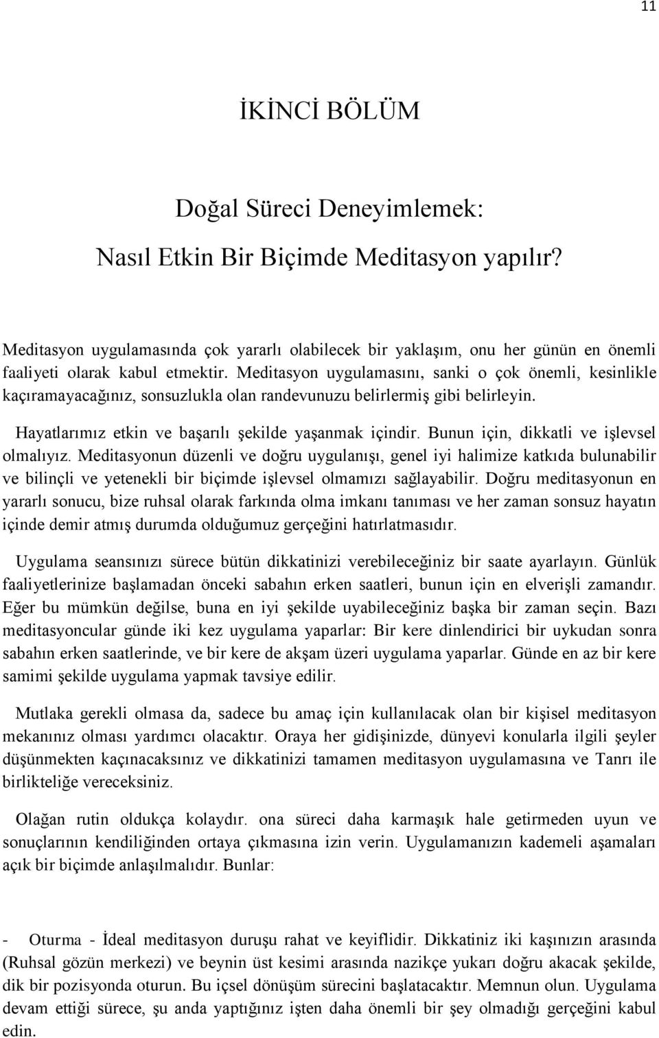 Meditasyon uygulamasını, sanki o çok önemli, kesinlikle kaçıramayacağınız, sonsuzlukla olan randevunuzu belirlermiş gibi belirleyin. Hayatlarımız etkin ve başarılı şekilde yaşanmak içindir.