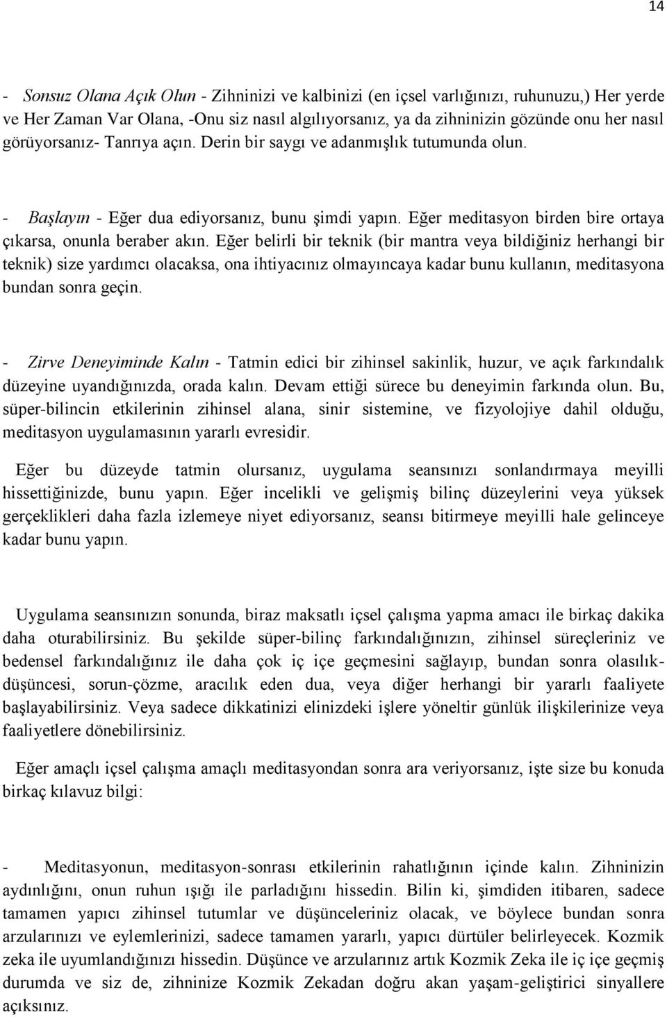 Eğer belirli bir teknik (bir mantra veya bildiğiniz herhangi bir teknik) size yardımcı olacaksa, ona ihtiyacınız olmayıncaya kadar bunu kullanın, meditasyona bundan sonra geçin.