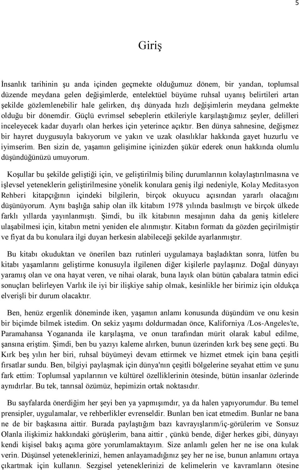 Güçlü evrimsel sebeplerin etkileriyle karşılaştığımız şeyler, delilleri inceleyecek kadar duyarlı olan herkes için yeterince açıktır.