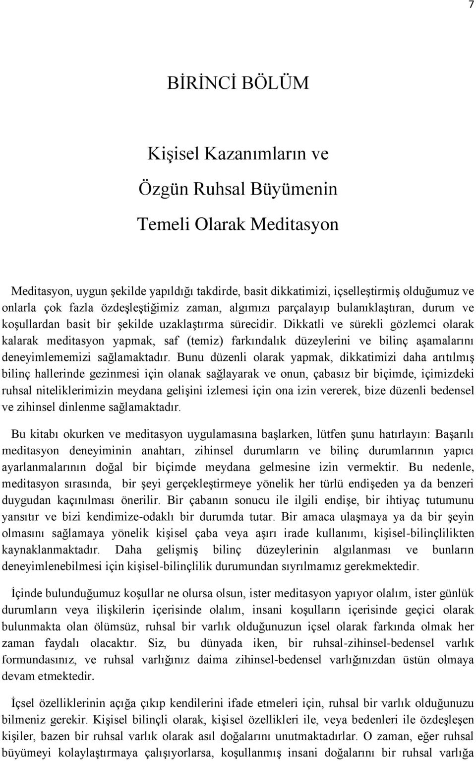 Dikkatli ve sürekli gözlemci olarak kalarak meditasyon yapmak, saf (temiz) farkındalık düzeylerini ve bilinç aşamalarını deneyimlememizi sağlamaktadır.