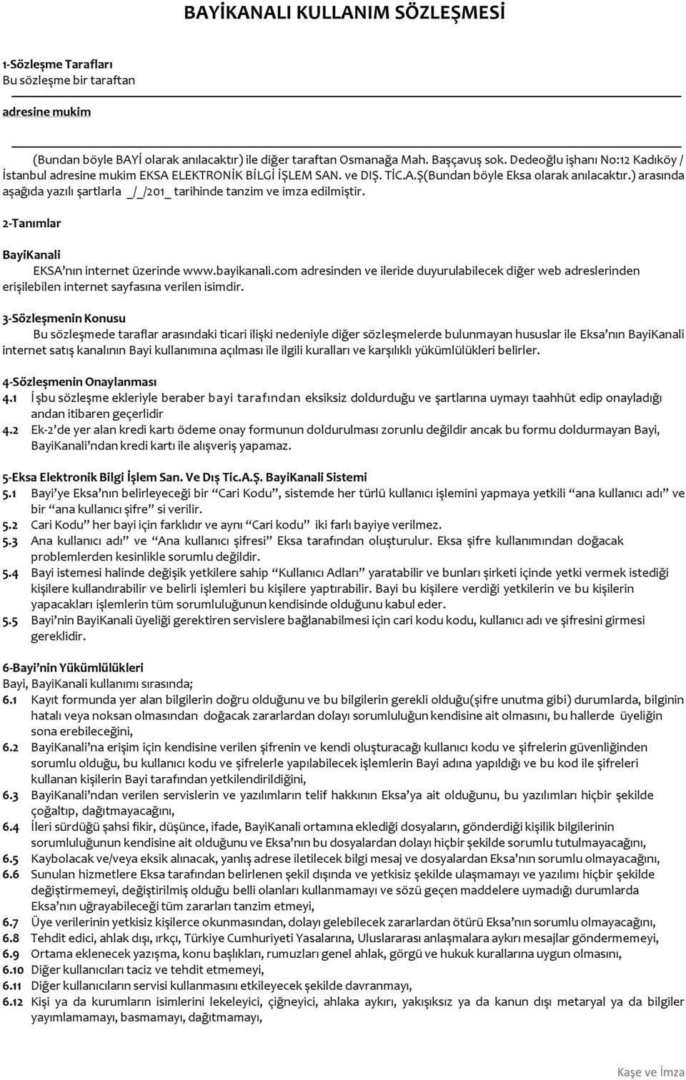 ) arasında aşağıda yazılı şartlarla _/_/201_ tarihinde tanzim ve imza edilmiştir. 2-Tanımlar BayiKanali EKSA nın internet üzerinde www.bayikanali.