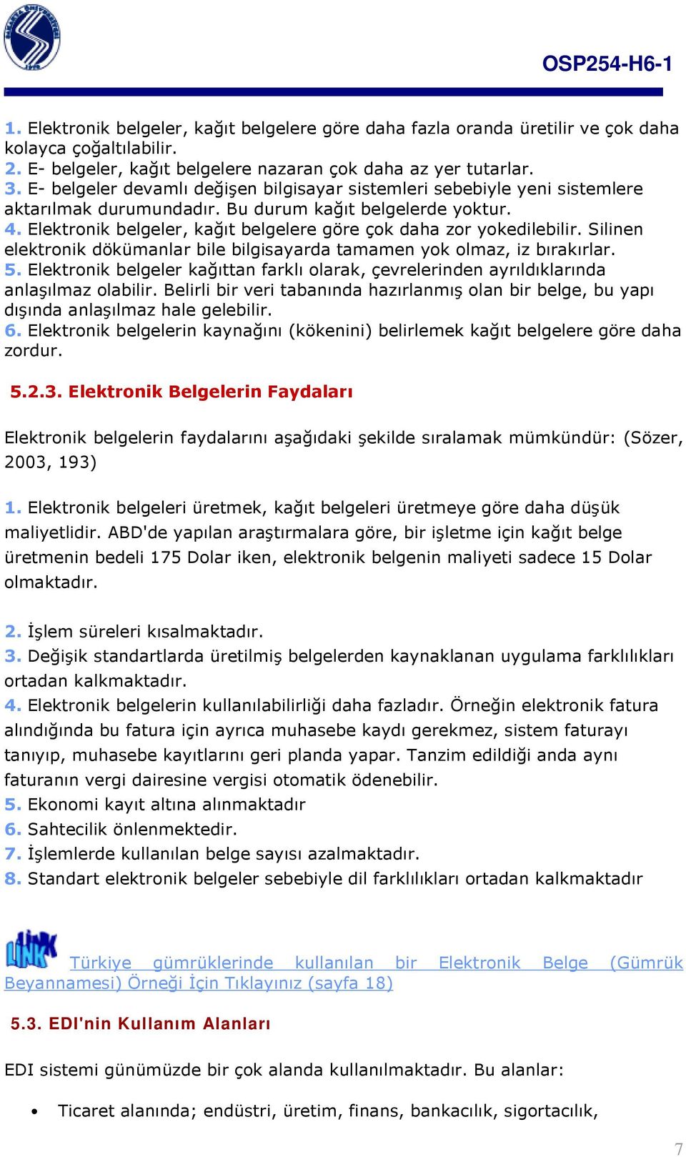 Elektronik belgeler, kağıt belgelere göre çok daha zor yokedilebilir. Silinen elektronik dökümanlar bile bilgisayarda tamamen yok olmaz, iz bırakırlar. 5.