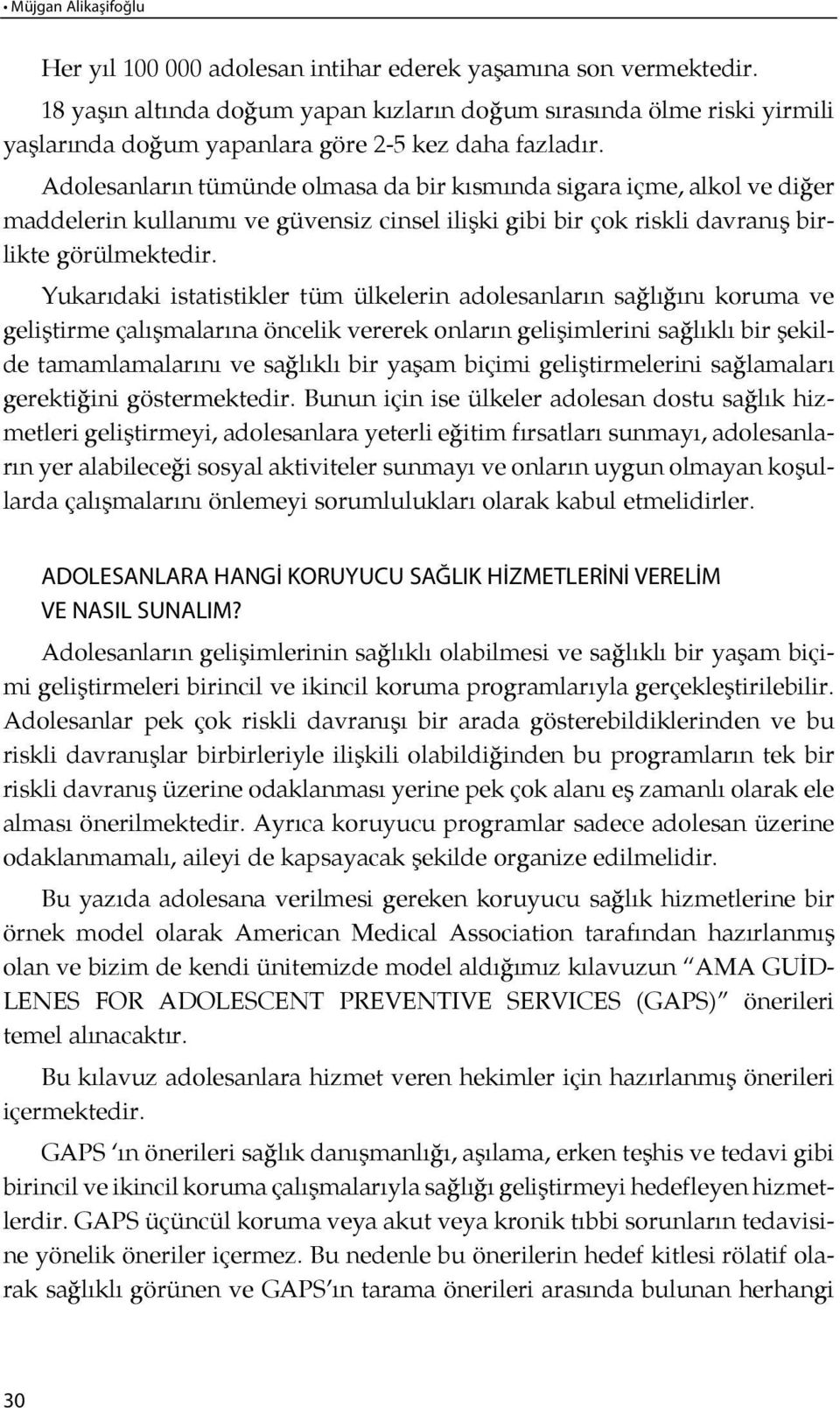 Adolesanların tü mün de ol ma sa da bir kısmında sigara içme, alkol ve diğer maddelerin kullanı mı ve gü ven siz cin sel iliş ki gi bi bir çok risk li dav ra nış birlikte görülmektedir.