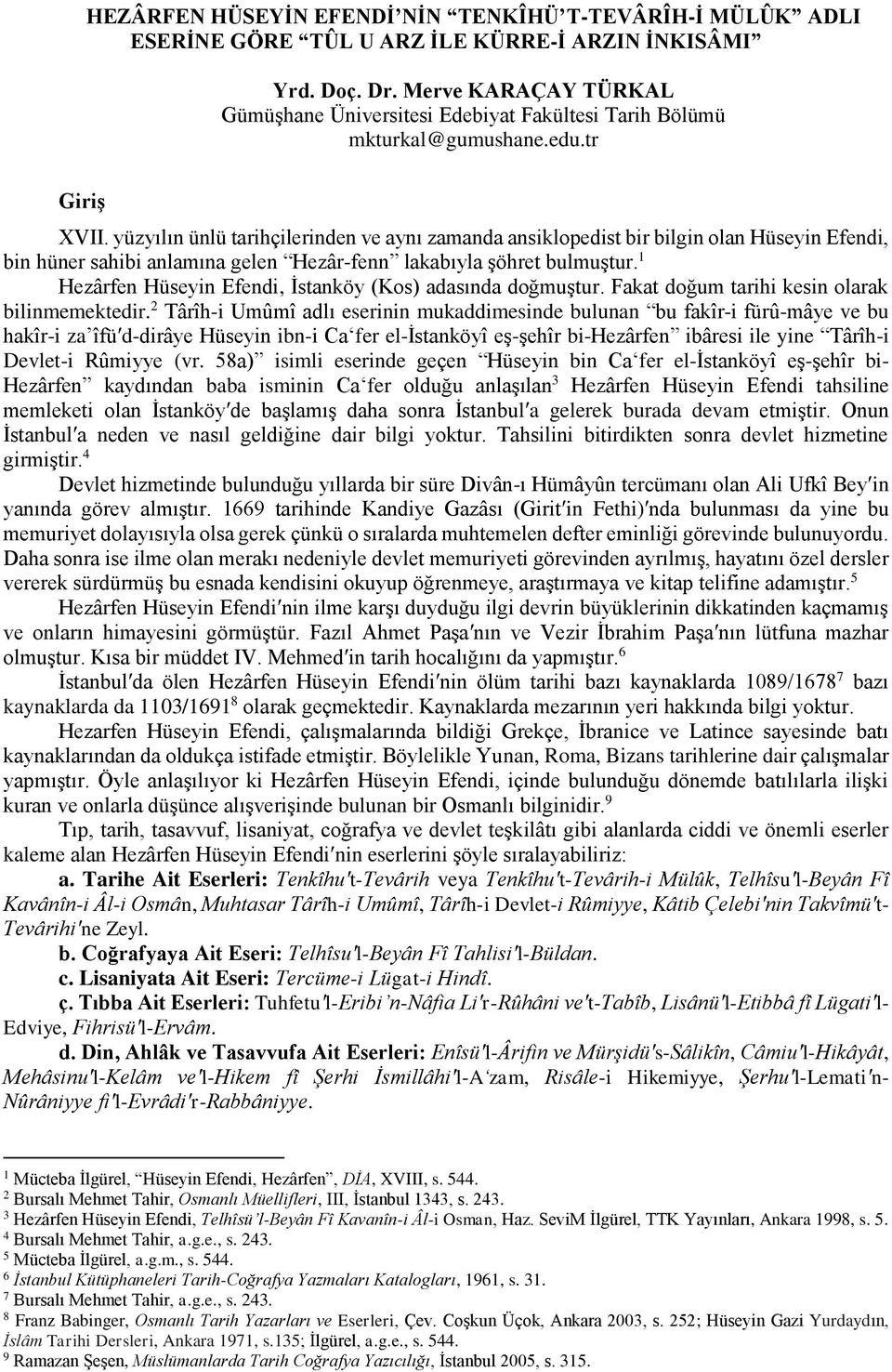 yüzyılın ünlü tarihçilerinden ve aynı zamanda ansiklopedist bir bilgin olan Hüseyin Efendi, bin hüner sahibi anlamına gelen Hezâr-fenn lakabıyla şöhret bulmuştur.