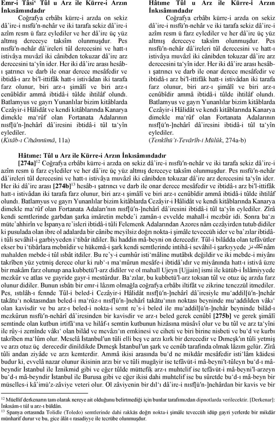 Her iki dâ ire arası hesâbı şatrıncı ve darb ile onar derece mesâfedir ve ibtidâ-ı arz biʹl-ittifâk hatt-ı istivâdan iki tarafa farz olunur, biri arz-ı şimâlî ve biri arz-ı cenûbîdir ammâ ibtidâ-i