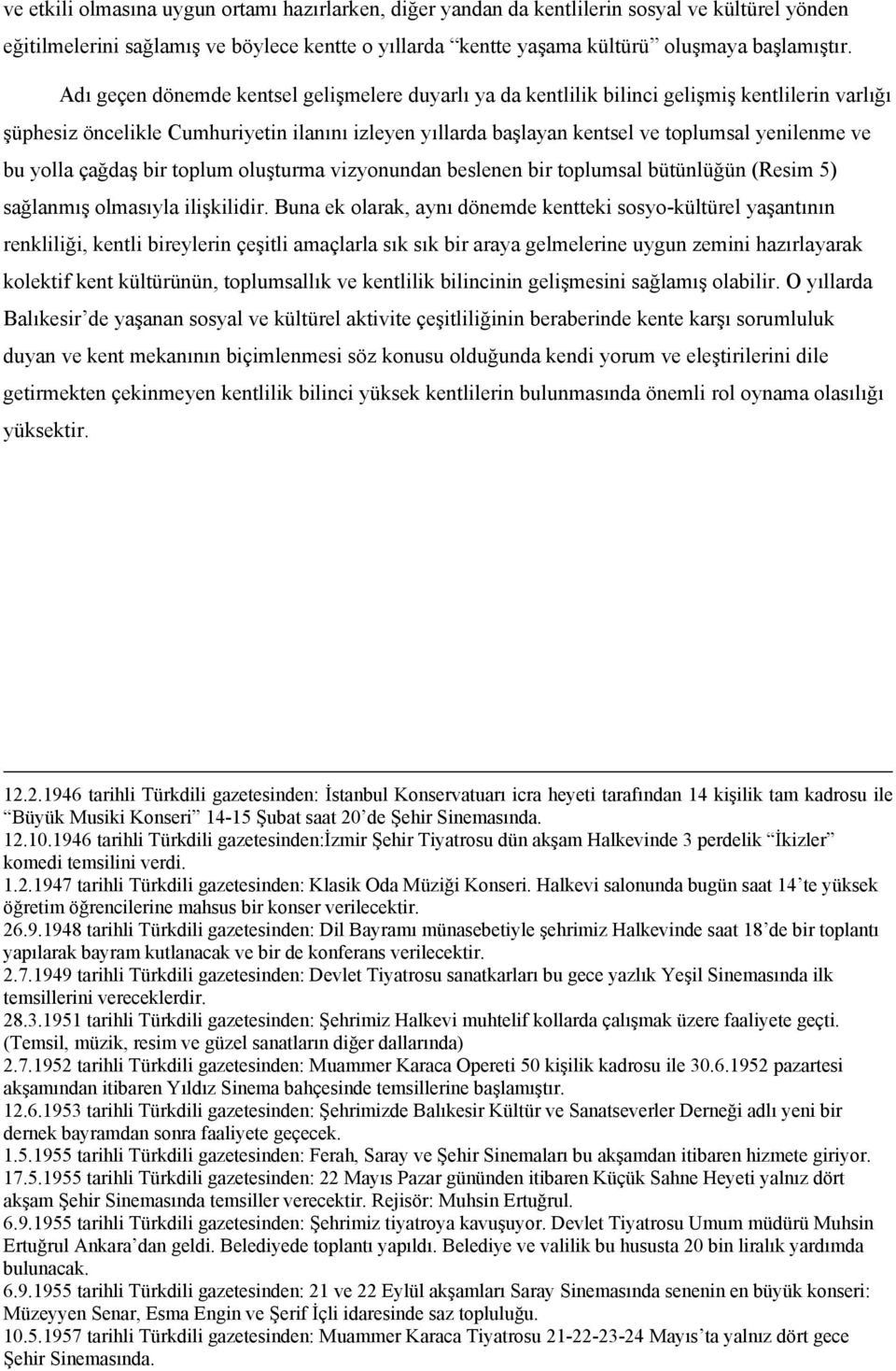 bu yolla çağdaş bir toplum oluşturma vizyonundan beslenen bir toplumsal bütünlüğün (Resim 5) sağlanmış olmasıyla ilişkilidir.