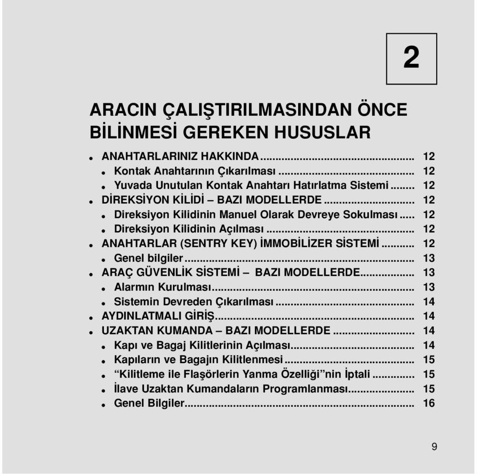 .. 12 Genel bilgiler... 13 ARAÇ GÜVENL K S STEM BAZI MODELLERDE... 13 Alarm n Kurulmas... 13 Sistemin Devreden Ç kar lmas... 14 AYDINLATMALI G R fi... 14 UZAKTAN KUMANDA BAZI MODELLERDE.