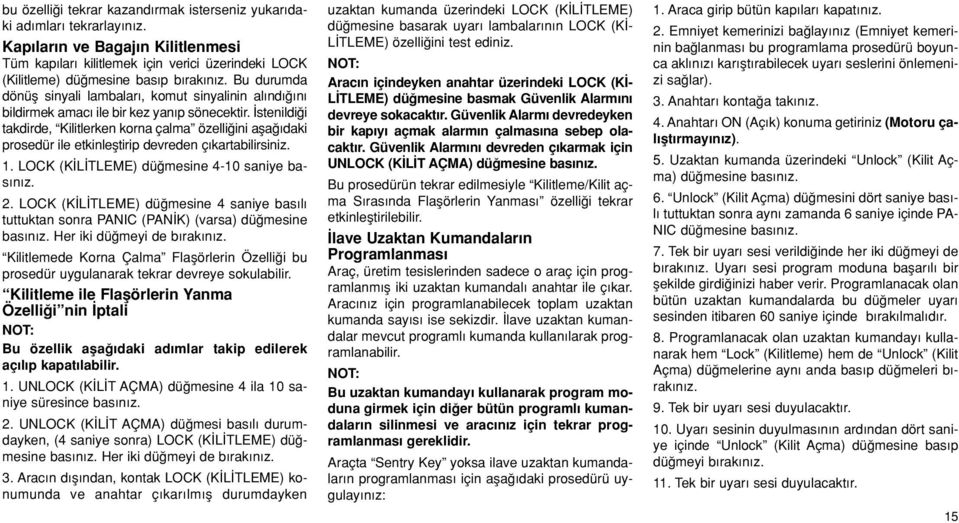 stenildi i takdirde, Kilitlerken korna çalma özelli ini afla ıdaki prosedür ile etkinlefltirip devreden ç kartabilirsiniz. 1. LOCK (K L TLEME) dü mesine 4-10 saniye bas n z. 2.