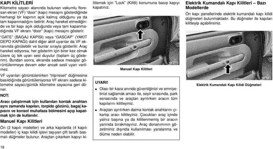 GATE (BAGAJ KAPISI) veya GASCAP (YAKIT DEPO KAPA I) dahil di er aktif uyar lar da VF ekran nda görülebilir ve bunlar s rayla gösterilir.