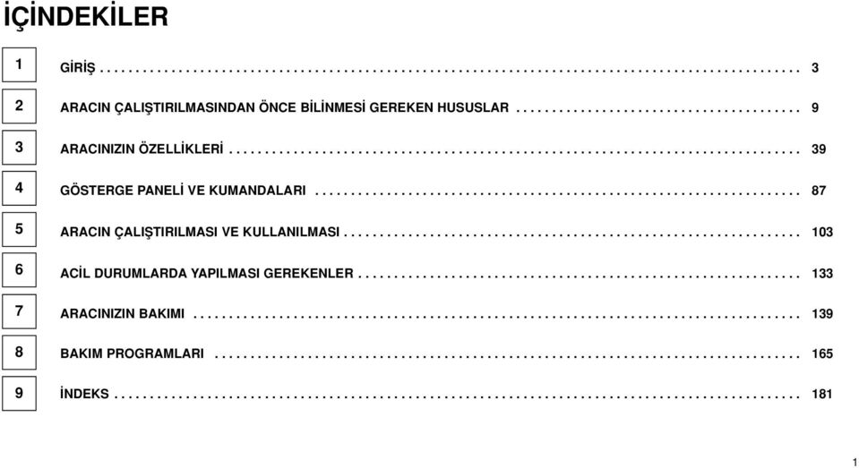 ................................................................... 87 ARACIN ÇALIfiTIRILMASI VE KULLANILMASI................................................................ 103 AC L DURUMLARDA YAPILMASI GEREKENLER.